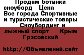 Продам ботинки сноуборд › Цена ­ 10 000 - Все города Спортивные и туристические товары » Сноубординг и лыжный спорт   . Крым,Грэсовский